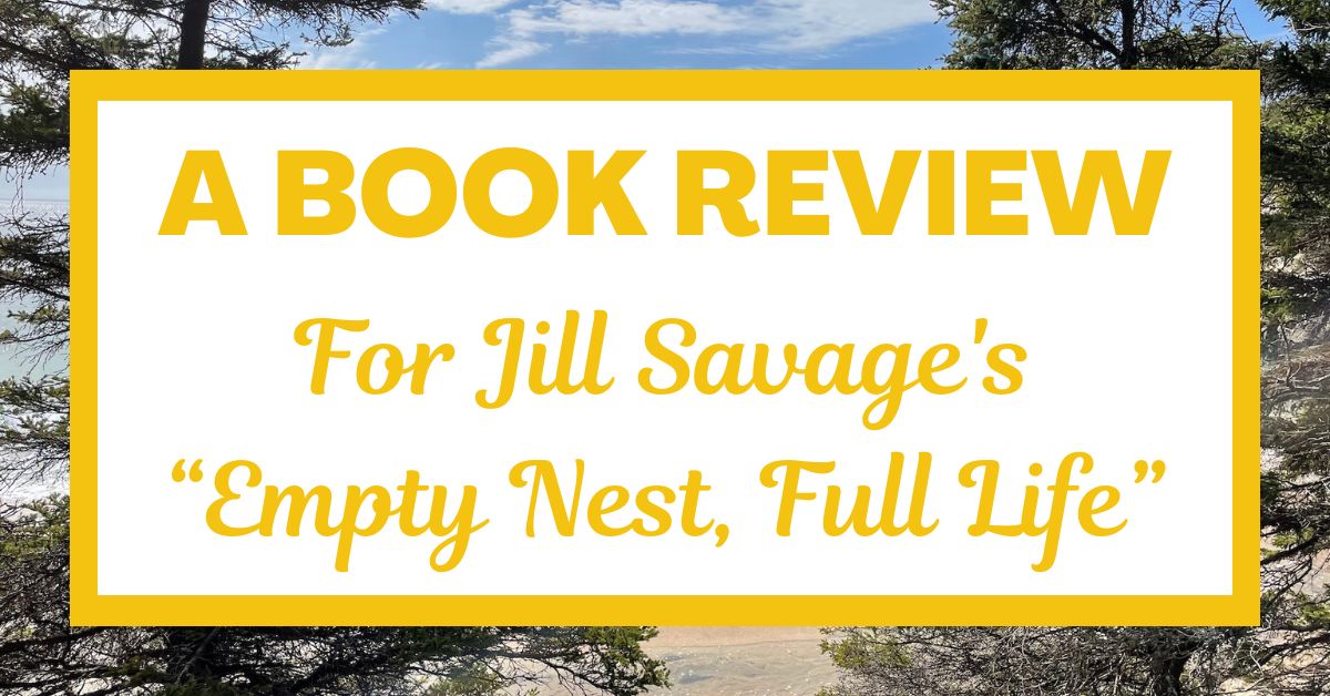 A Book Review: Jill Savage’s “Empty Nest, Full&nbsp;Life”
