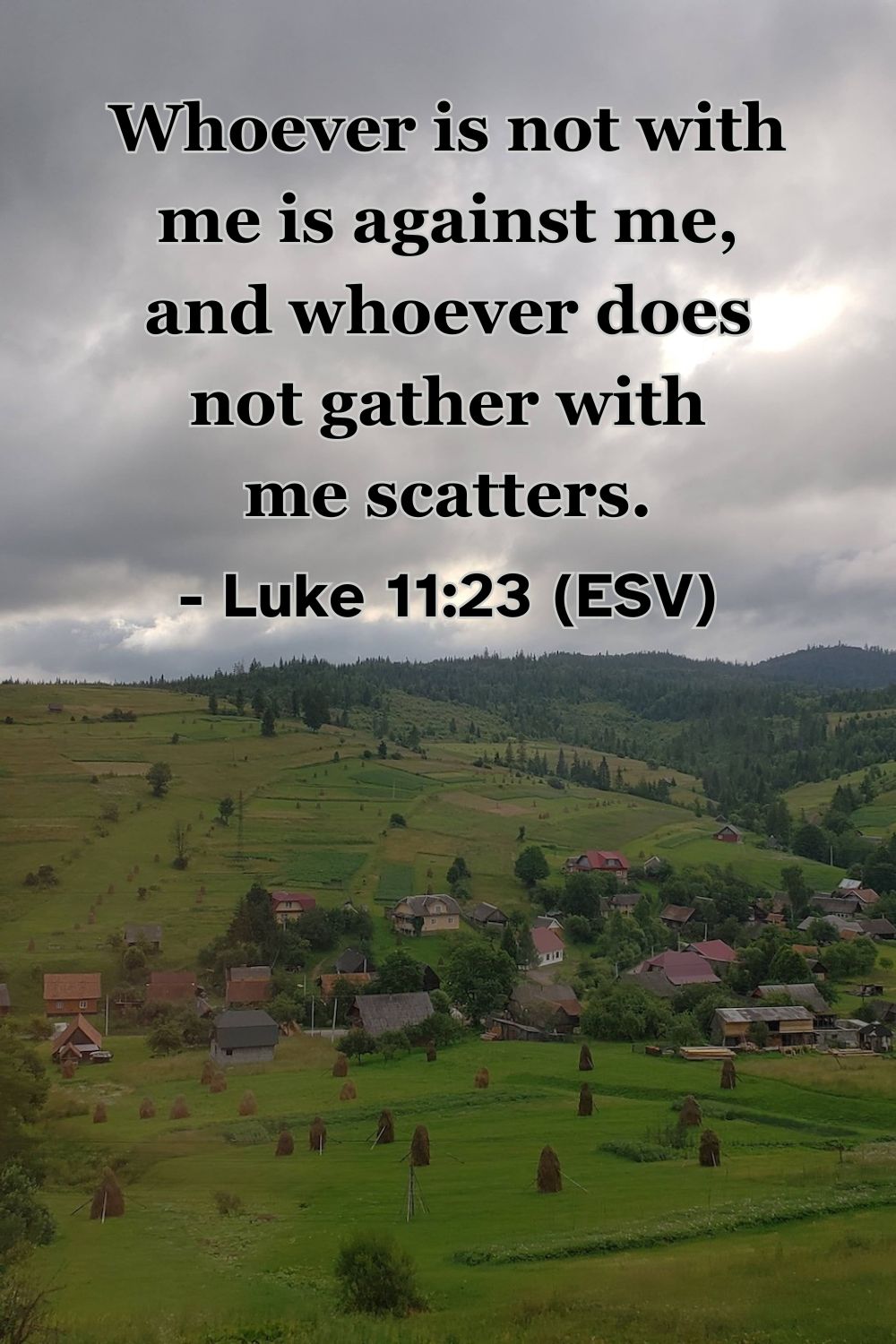 This Bible verse image features Luke 11:23 (ESV): “Whoever is not with me is against me, and whoever does not gather with me scatters.” A reminder of the importance of total commitment to Christ.