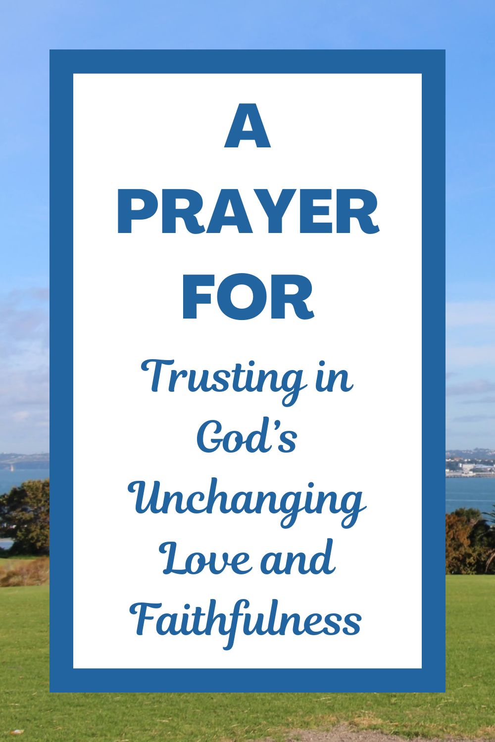 A Prayer for Trusting in God’s Unchanging Love and Faithfulness