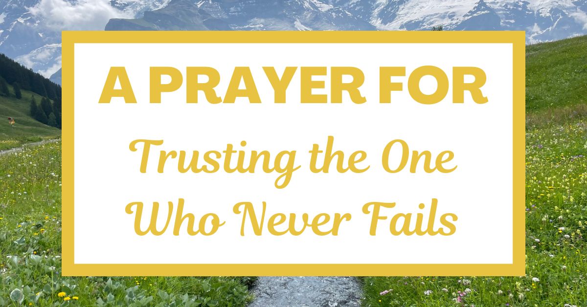 A Prayer for Trusting the One Who Never&nbsp;Fails