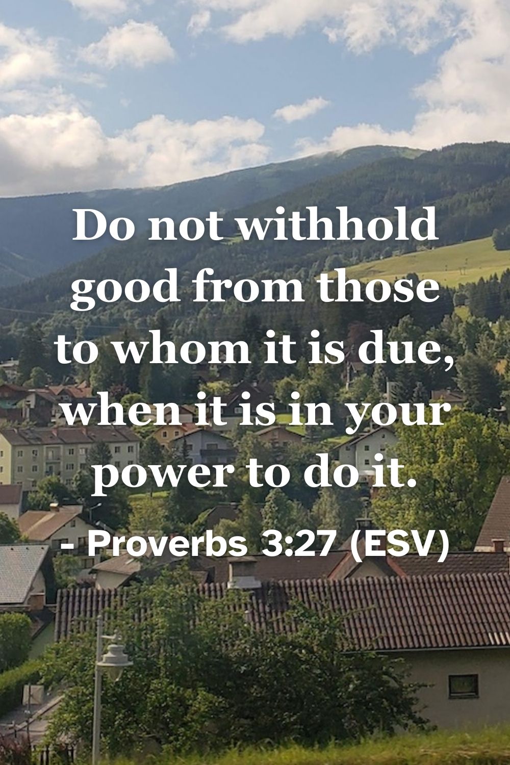 This Bible verse image features Proverbs 3:27 (ESV): “Do not withhold good from those to whom it is due, when it is in your power to do it.” A reminder of our responsibility to do good to others.