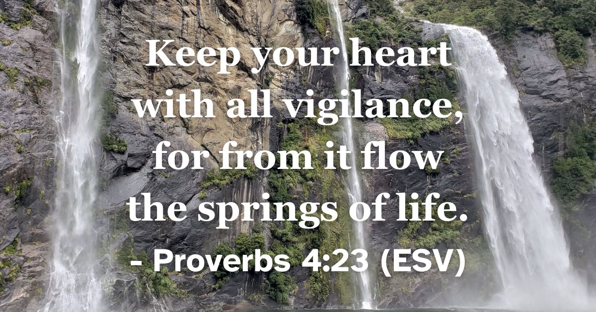 This Bible verse image features Proverbs 4:23 (ESV): “Keep your heart with all vigilance, for from it flow the springs of life.” A reminder of the vital importance of guarding our inner spiritual life.
