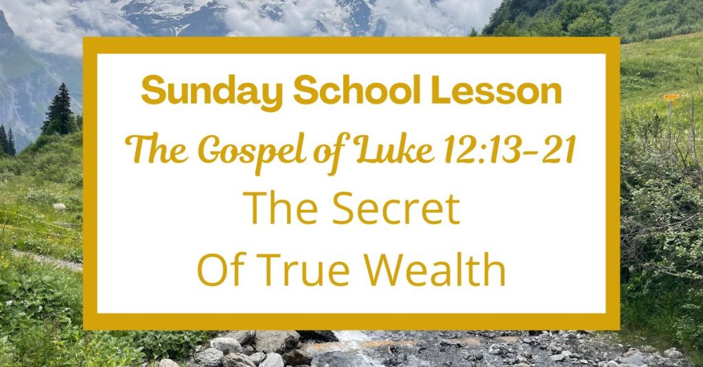 A Sunday School Lesson: Luke 12:13-21: The Secret of True Wealth