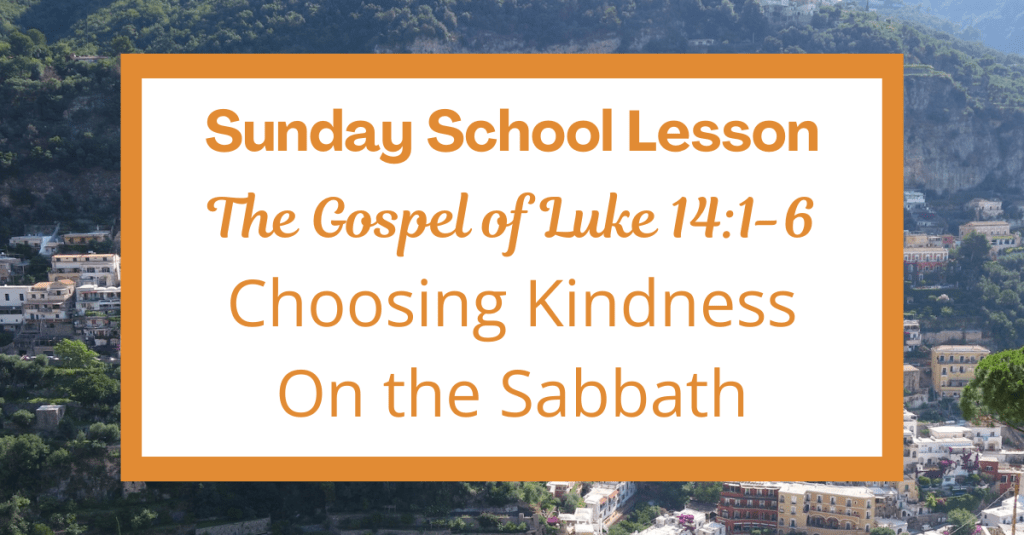 A Sunday School Lesson: Luke 14:1-6: Choosing Kindness on the Sabbath