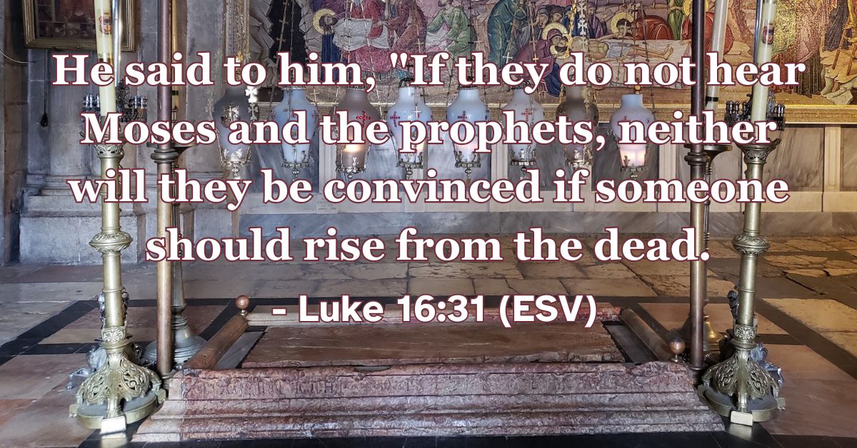 This Bible verse image features Luke 16:31 (ESV): “He said to him, ‘If they do not hear Moses and the prophets, neither will they be convinced if someone should rise from the dead.’” A reminder that the heart’s response to God’s word is the foundation of faith, even beyond witnessing miracles.