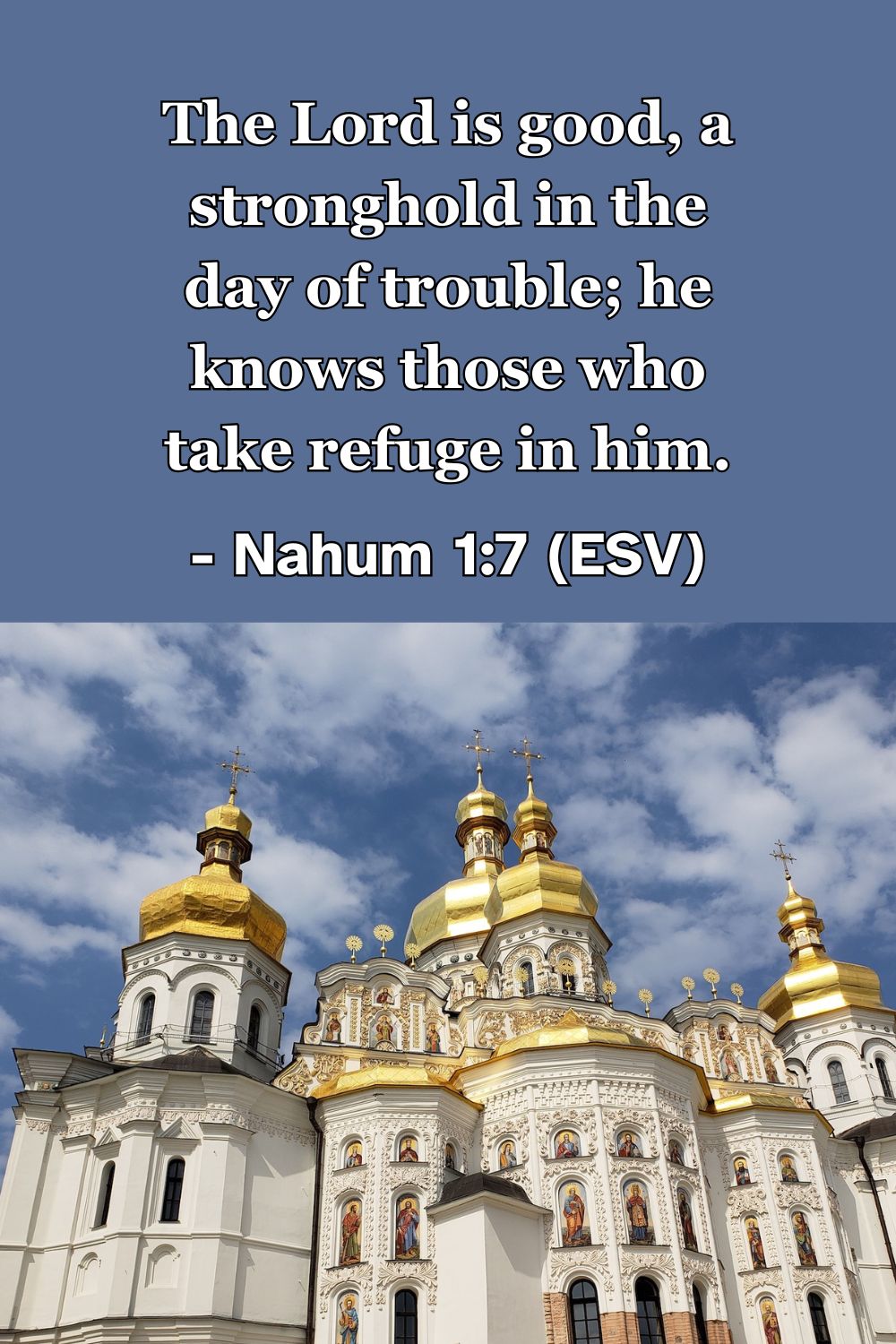 This Bible verse image features Nahum 1:7 (ESV): “The Lord is good, a stronghold in the day of trouble; he knows those who take refuge in him.” A reminder of God's goodness and the security found in his protection during difficult times.