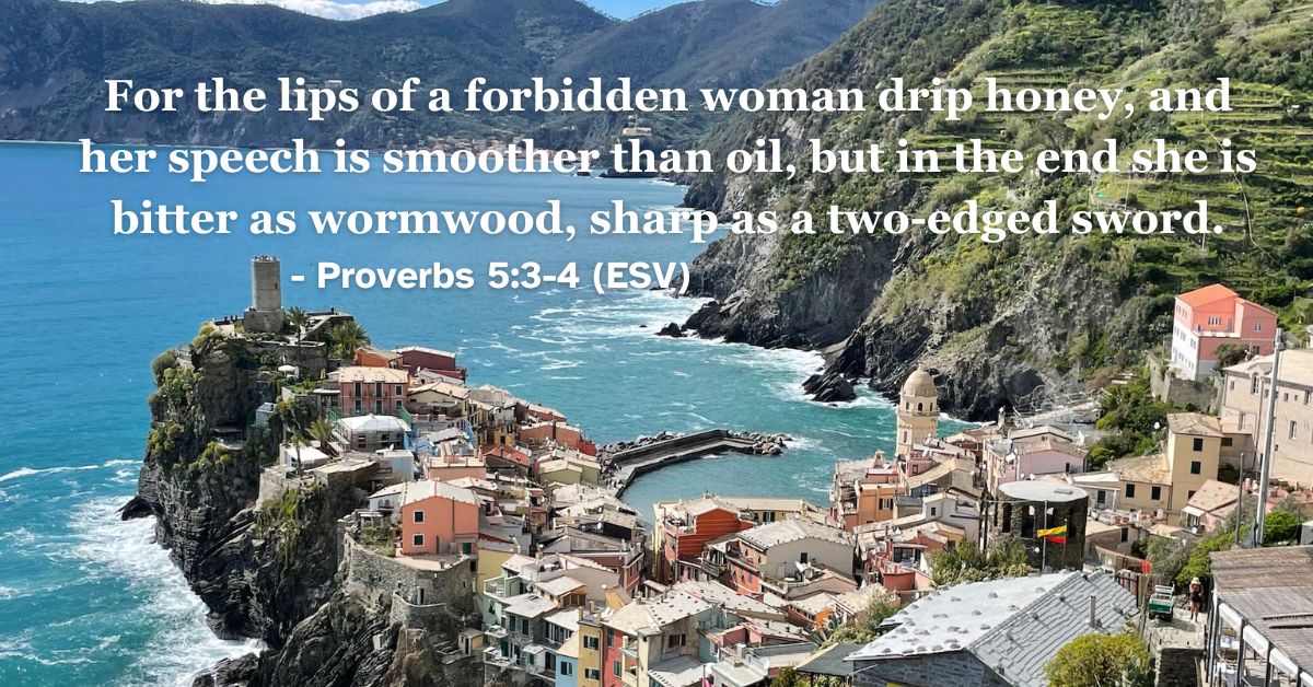 This Bible verse image features Proverbs 5:3-4 (ESV): “For the lips of a forbidden woman drip honey, and her speech is smoother than oil, but in the end she is bitter as wormwood, sharp as a two-edged sword.” A reminder of the deceptive nature of temptation and its bitter consequences.