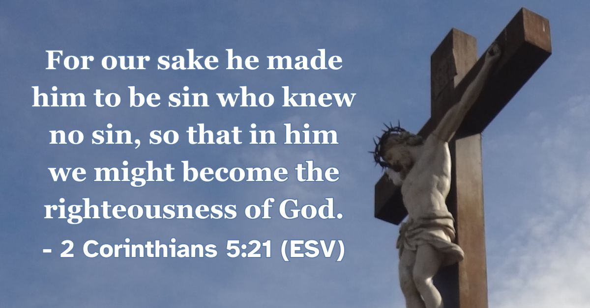 This Bible verse image features 2 Corinthians 5:21 (ESV): “For our sake he made him to be sin who knew no sin, so that in him we might become the righteousness of God.” A reminder of the great exchange where Christ took our sin and gave us his righteousness.
