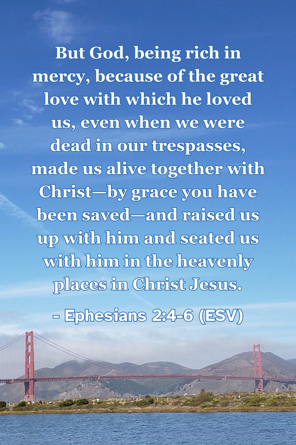 This Bible verse image features Ephesians 2:4-6 (ESV): “But God, being rich in mercy, because of the great love with which he loved us, even when we were dead in our trespasses, made us alive together with Christ—by grace you have been saved—and raised us up with him and seated us with him in the heavenly places in Christ Jesus.” A reminder of being made alive and seated with Christ through God’s rich mercy.
