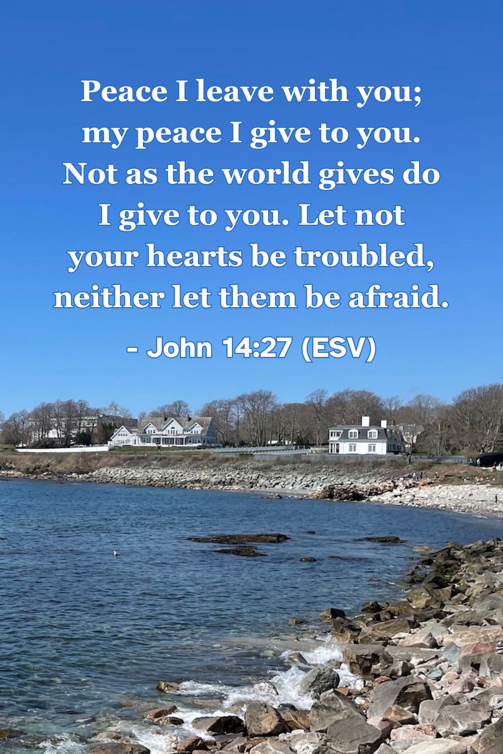 This Bible verse image features John 14:27 (ESV): “Peace I leave with you; my peace I give to you. Not as the world gives do I give to you. Let not your hearts be troubled, neither let them be afraid.” A reminder of the unique and lasting peace that only Christ provides.