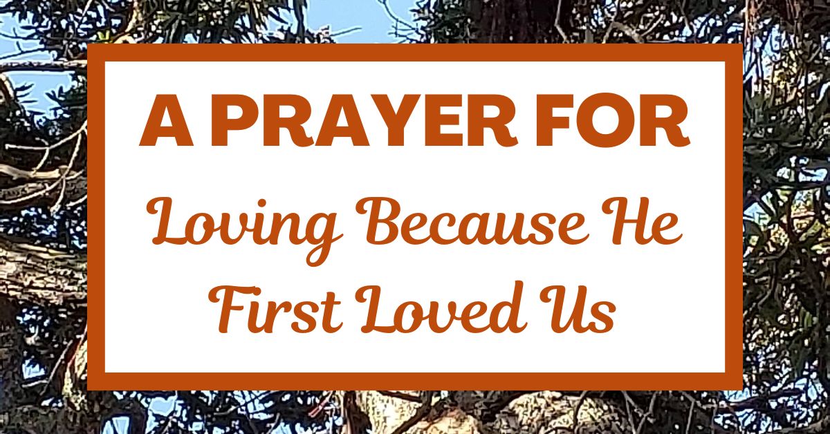 A Prayer for Loving Because He First Loved&nbsp;Us