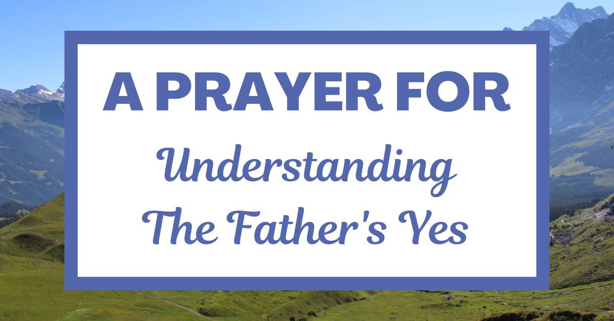 A Prayer for Understanding the Father’s Yes: 2 Corinthians&nbsp;1:20